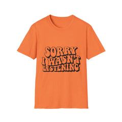 Unisex Softstyle Printed English quotes T-Shirt - Funny "Sorry I Wasn't Listening" Graphic Tee