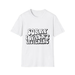 Unisex Softstyle Printed English quotes T-Shirt - Funny "Sorry I Wasn't Listening" Graphic Tee