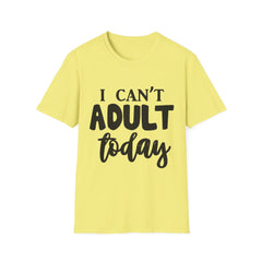 I Can't Adult Today Printed English quotes Unisex Softstyle T-Shirt - Funny Life Tee