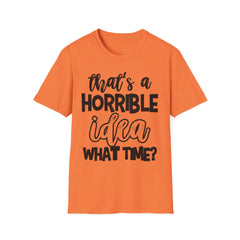 That's a Horrible Idea Printed English quotes Unisex Softstyle T-Shirt | Funny Quote Gift for Friends