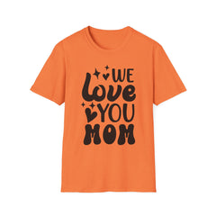 We Love You Mom Printed English quotes T-Shirt - Unisex Softstyle Tee for Mother's Day