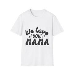 We Love You Mama Printed English quotes Unisex T-Shirt - Perfect Gift for Mother's Day