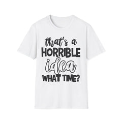 That's a Horrible Idea Printed English quotes Unisex Softstyle T-Shirt | Funny Quote Gift for Friends