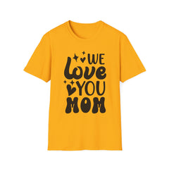 We Love You Mom Printed English quotes T-Shirt - Unisex Softstyle Tee for Mother's Day