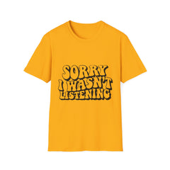 Unisex Softstyle Printed English quotes T-Shirt - Funny "Sorry I Wasn't Listening" Graphic Tee