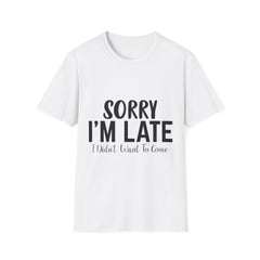 Funny Statement Printed English quotes T-Shirt: Sorry I'm Late, I Didn't Want to Come
