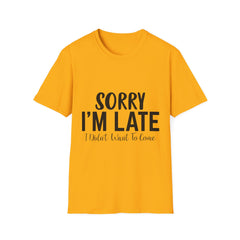 Funny Statement Printed English quotes T-Shirt: Sorry I'm Late, I Didn't Want to Come