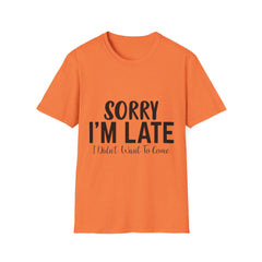 Funny Statement Printed English quotes T-Shirt: Sorry I'm Late, I Didn't Want to Come